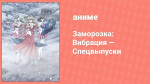 Заморозка: Вибрация — Спецвыпуски 3 серия (аниме-сериал, 2013)