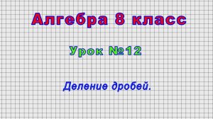 Алгебра 8 класс (Урок№12 - Деление дробей.)