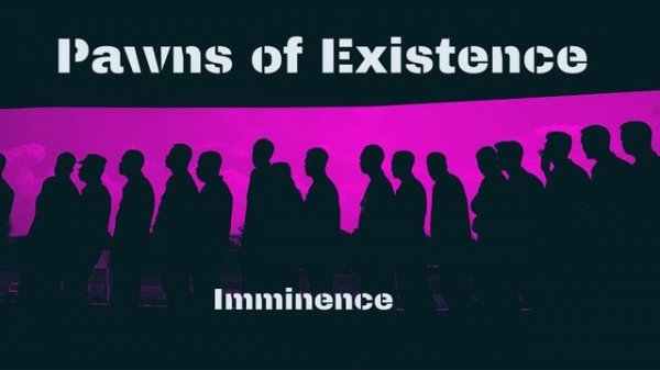 Pawns of Existence - Imminence