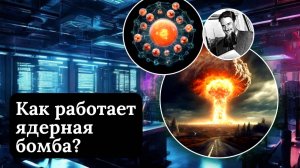 Как работает ядерная бомба.
