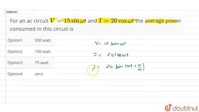 For an ac circuit `V=15 sin omega t` and `I=20 cos omega t` the average power consumed смотреть онлайн