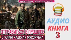 #Аудиокнига. «ОТПРАВИТЬСЯ В ПРОШЛОЕ-3! Сталинградская мясорубка». КНИГА 3. #Попаданцы#БоеваяФантасти