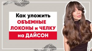 Воздушные локоны на Дайсон & укладка челки