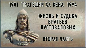 Жизнь и судьба братьев Пустоваловых часть вторая