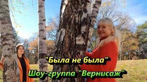 БЫЛА НЕ БЫЛА - ШОУ-ГРУППА «ВЕРНИСАЖ»