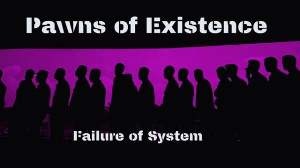 Pawns of Existence - Failure of the System