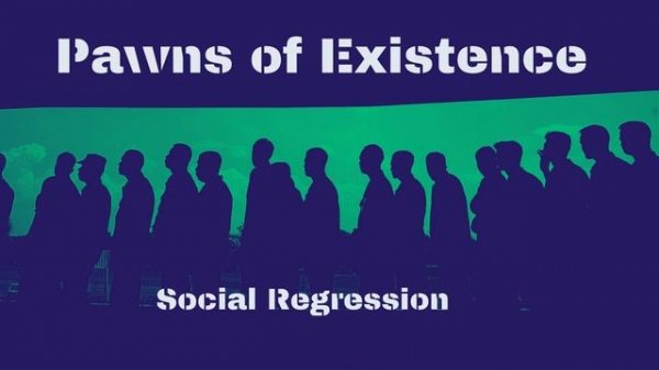 Pawns of Existence - Social Regression