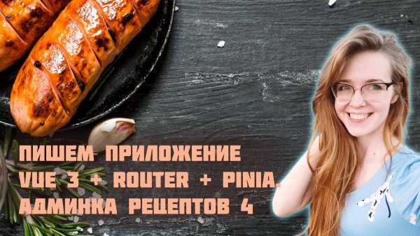 Пишем приложение на Vue 3 с Vue Router и Pinia с нуля! Часть 4. Фронтенд-разработка админки рецептов
