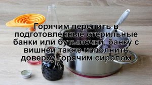 КАК ПРИГОТОВИТЬ ВИШНЕВЫЙ СИРОП? Ароматный вишневый сироп на зиму в домашних условиях
