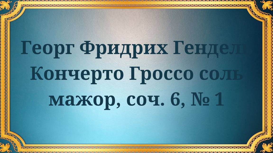 Георг Фридрих Гендель Кончерто Гроссо соль мажор, соч. 6, № 1 смотреть онлайн