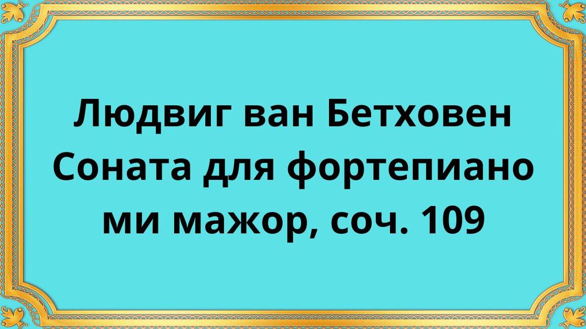 Людвиг ван Бетховен Соната для фортепиано ми мажор, соч. 109 смотреть онлайн