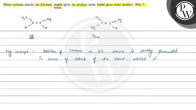 When carbene attacks cis 2-butene singlet gives cis product while triplet gives trans product. Why смотреть онлайн