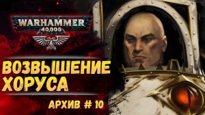 Возвышение Хоруса и начало конца. Имперский Архив №10. Warhammer 40000