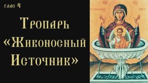 Тропарь и кондак Пресвятой Богородице пред иконой «Живоносный Источник»