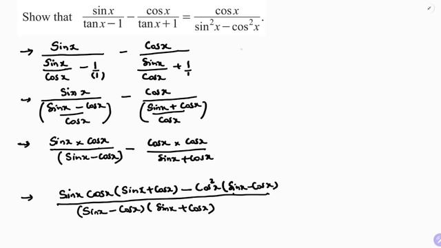 Show Thatsinx/tanx-1 -cosx/tanx+1 =cosx/(sin^2 X-cos^2 X)