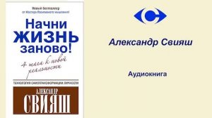 Александр Свияш «Начни жизнь заново! Или 4 шага к новой реальности» аудиокнига
