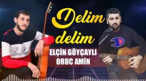 Elcin goycayli-Oruc amin. 🎵🎶delim delim menim delim