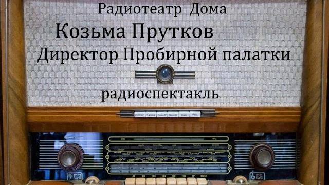 Директор Пробирной палатки. Козьма Прутков. Радиоспектакль 1975год. смотреть онлайн