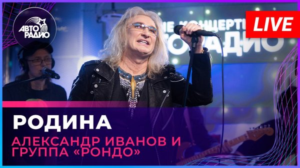 Александр Иванов и группа «Рондо» - Родина (LIVE @ Авторадио)