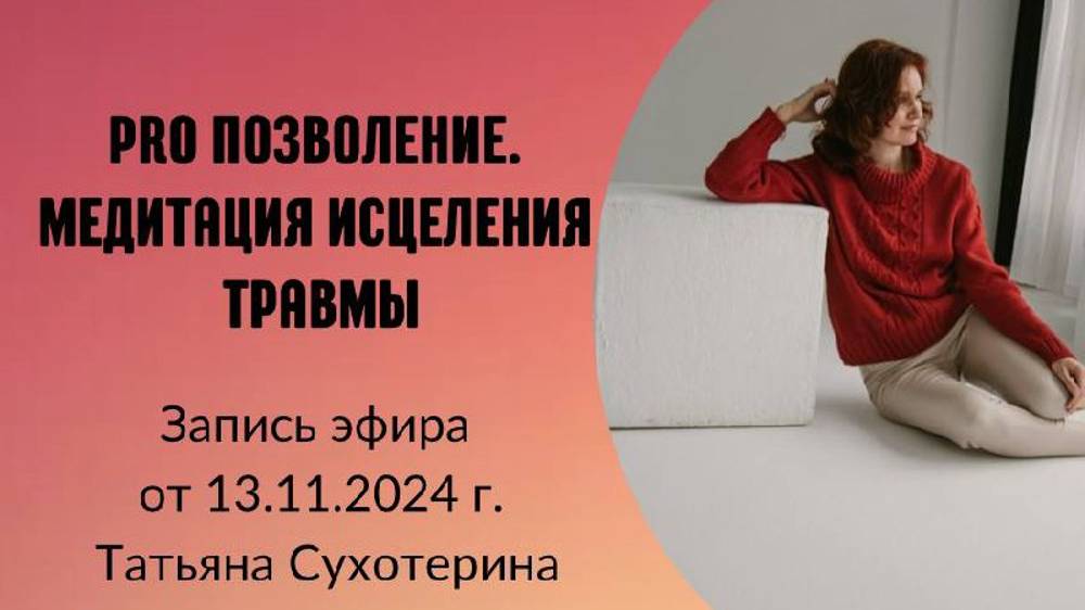 Pro позволение, медитация исцеления травмы запись эфира от 13.11.2024г Татьяна Фурс /Сухотерина