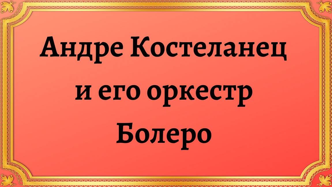 Андре Костеланец и его оркестр Болеро смотреть онлайн