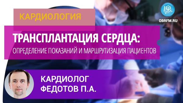 Кардиолог Федотов П.А.: Трансплантация сердца: определение показаний и маршрутизация пациентов смотреть онлайн