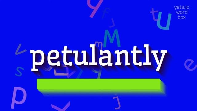 PETULANTLY - HOW TO PRONOUNCE IT?