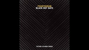 Phantogram - Black Out Days (Future Islands Remix)