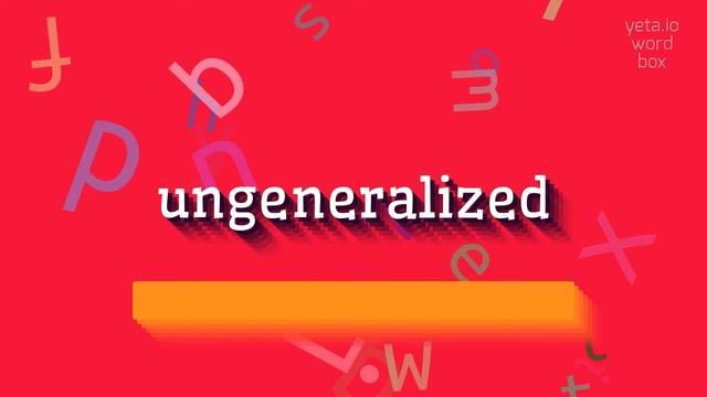 UNGENERALIZED - HOW TO PRONOUNCE UNGENERALIZED? #ungeneralized