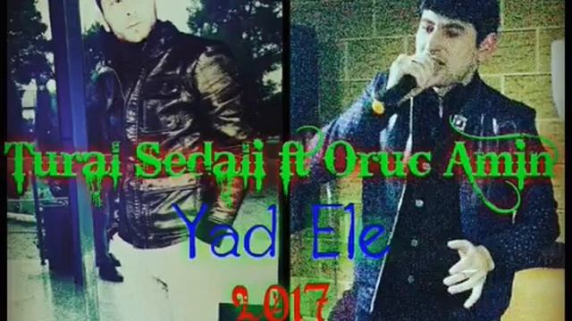 Tural Sedalı ft Oruc Amin Yad Ele смотреть онлайн