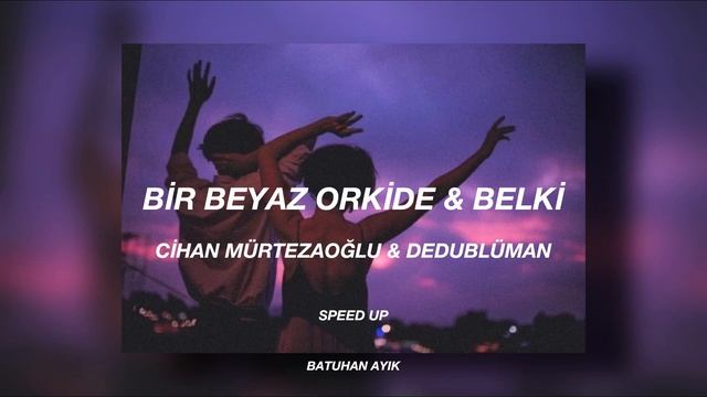 Bir Beyaz Orkide & Belki ~ Cihan Mürtezaoğlu & Dedublüman (Speed Up)