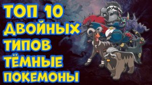 ТОП 10 ПОКЕМОНОВ ДВОЙНЫХ ТИПОВ. ТЕМНЫЕ ПОКЕМОНЫ