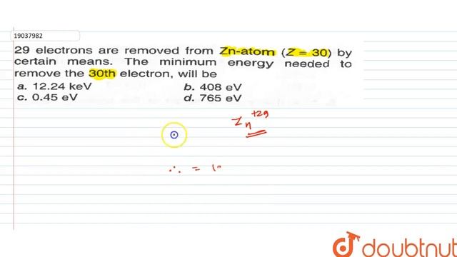29 electrons are removed from Zn-atom (Z=30)by certain means. The minimumenergy needed to remove... смотреть онлайн