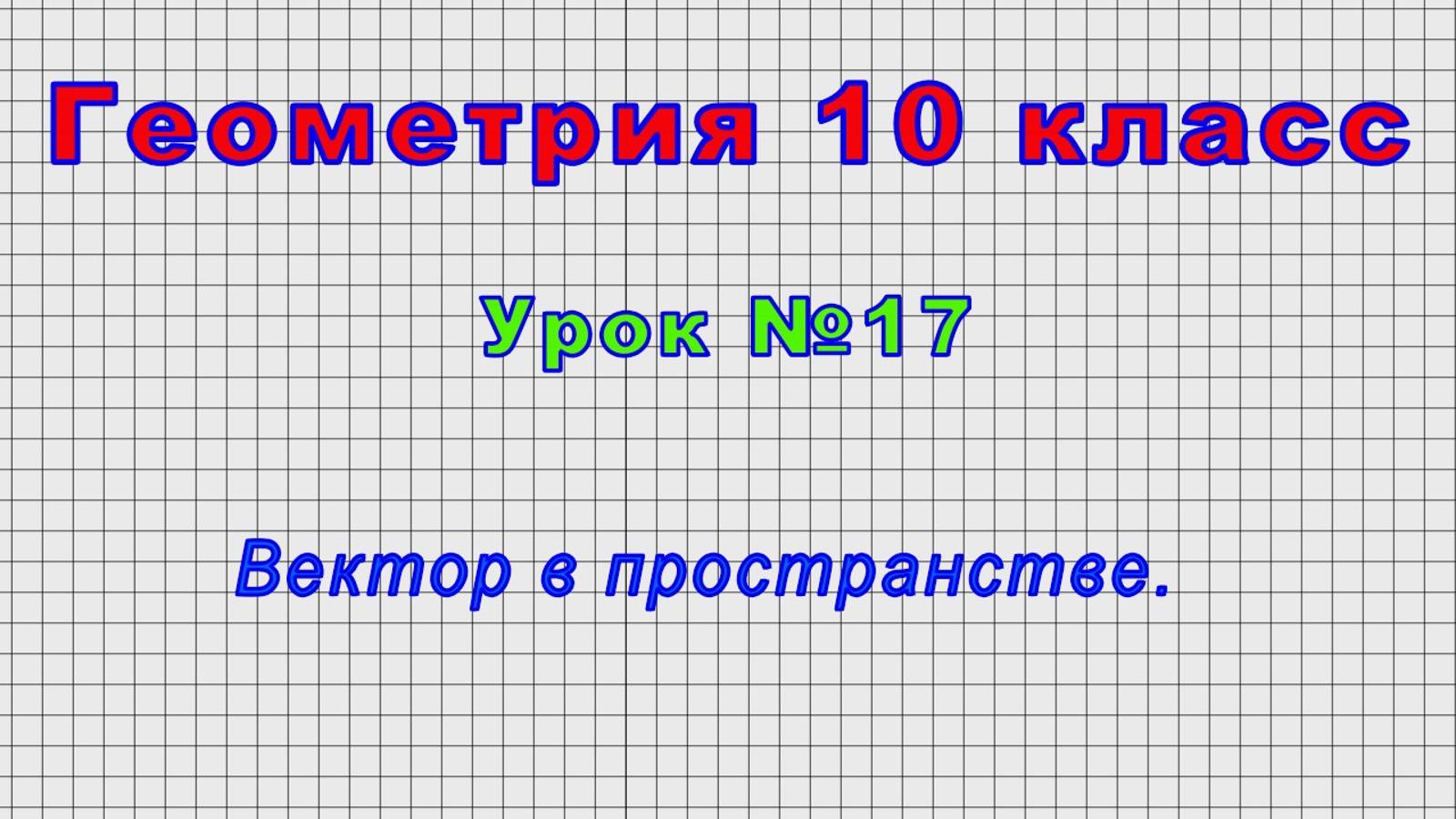 Геометрия 10 класс (Урок№17 - Вектор в пространстве.) смотреть онлайн