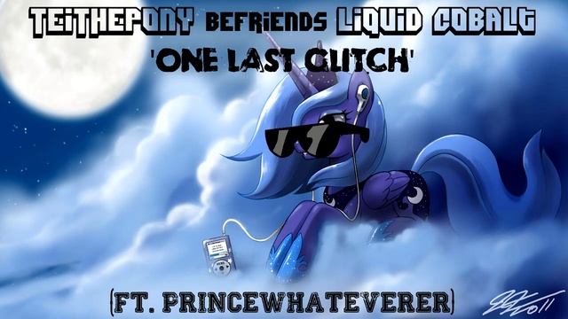 TeiThePony befriends Liquid Cobalt - One Last Glitch (ft. Prince Whateverer) смотреть онлайн