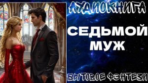 АУДИОКНИГА БЫТОВОЕ ЛЮБОВНОЕ ФЭНТЕЗИ: СЕДЬМОЙ МУЖ