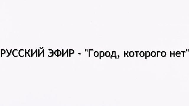РУССКИЙ ЭФИР - Город, которого нет смотреть онлайн