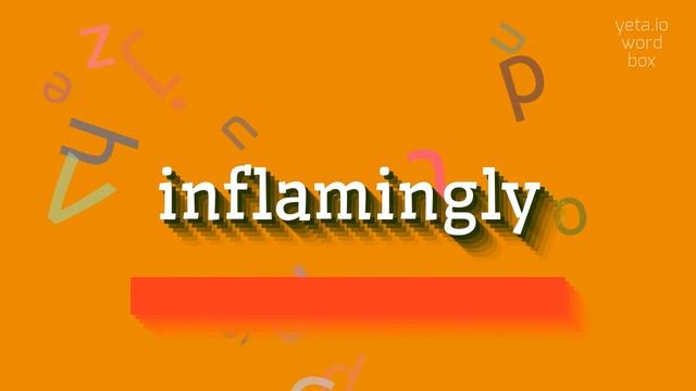 INFLAMINGLY - HOW TO SAY INFLAMINGLY?