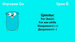 Изучаем Golang. Урок №6. Циклы (for, for как while). Инкремент. Декремент