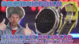 Распаковка Garmin Fenix 8 - 47 мм SOLAR Sapphire Titanium with Amp Yellow Graphite Silicone