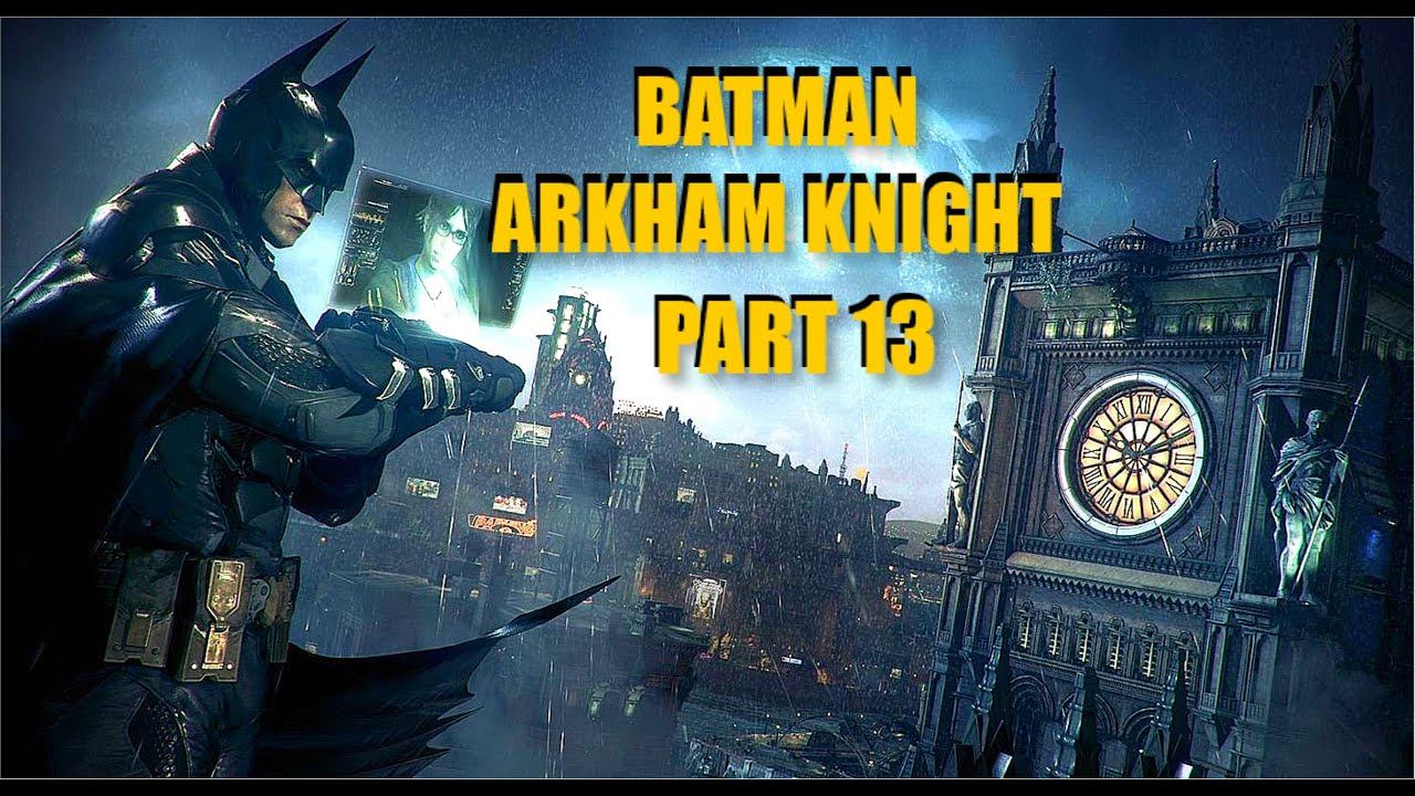 BATMAN: ARKHAM KNIGHT - PLAYTHROUGH - PART 13 смотреть онлайн