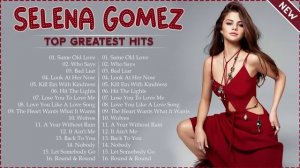 Selena Gomez - Greatest Hits Playlist 2024  Selena Gomez Best Songs