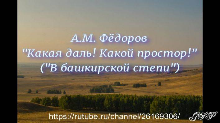 А.М. Фёдоров "Какая даль! Какой простор!" ("В башкирской степи"). смотреть онлайн