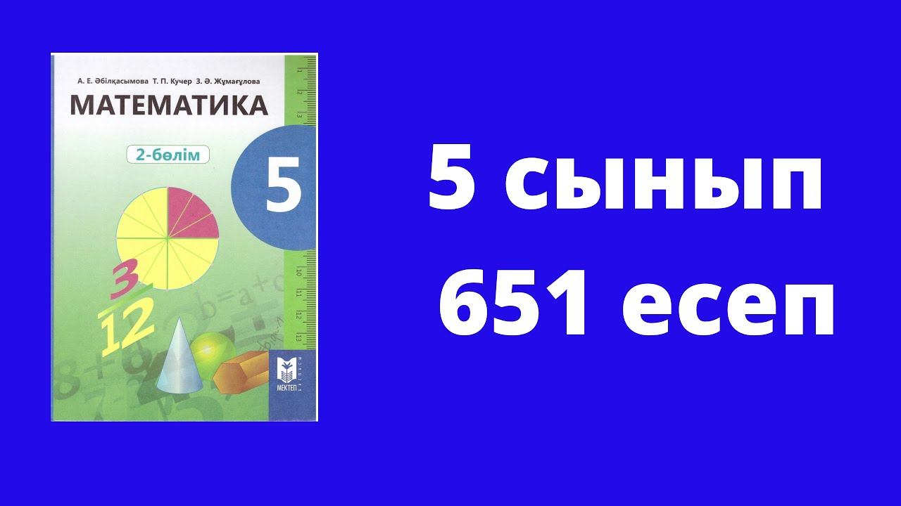 5 сынып Әбілкасымова Математика №651 смотреть онлайн