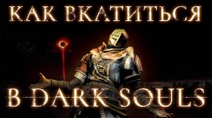 Как вкатиться в Dark Souls - гайд для новичка