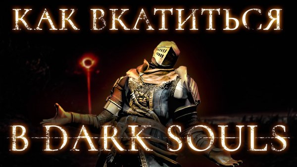 Как вкатиться в Dark Souls - гайд для новичка