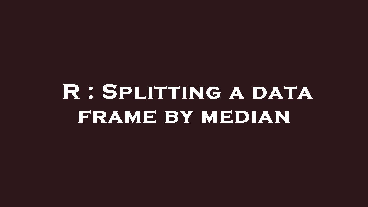 R : Splitting a data frame by median смотреть онлайн