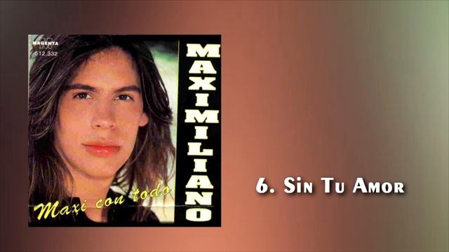 MAXIMILIANO - 06. Sin tu amor - "MAXI CON TODO" (Álbum) 1994 смотреть онлайн