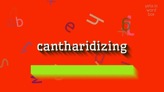 CANTHARIDIZING - HOW TO PRONOUNCE CANTHARIDIZING? #cantharidizing смотреть онлайн