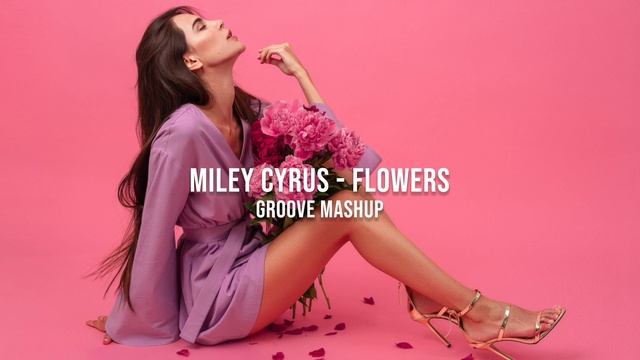 Miley Cyrus - Flowers (Groove Mashup) смотреть онлайн